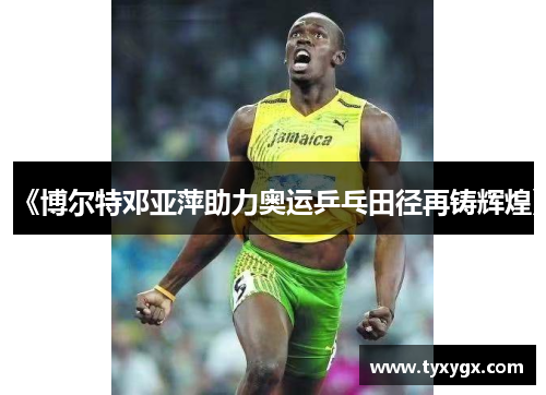 《博尔特邓亚萍助力奥运乒乓田径再铸辉煌》
