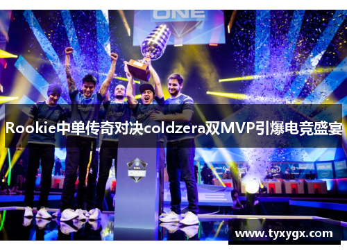 Rookie中单传奇对决coldzera双MVP引爆电竞盛宴