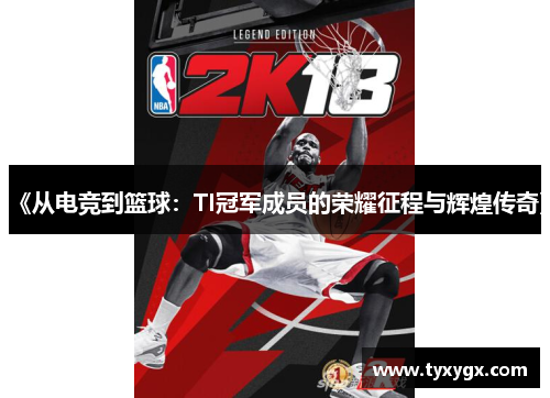 《从电竞到篮球：TI冠军成员的荣耀征程与辉煌传奇》
