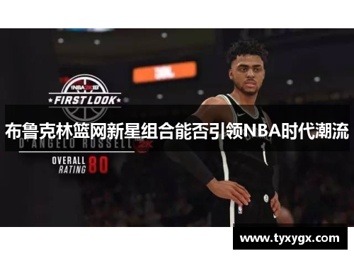 布鲁克林篮网新星组合能否引领NBA时代潮流
