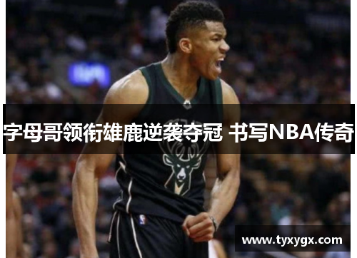 字母哥领衔雄鹿逆袭夺冠 书写NBA传奇