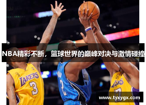 NBA精彩不断，篮球世界的巅峰对决与激情碰撞