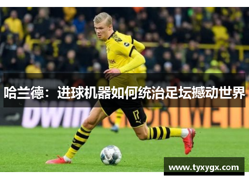 哈兰德：进球机器如何统治足坛撼动世界