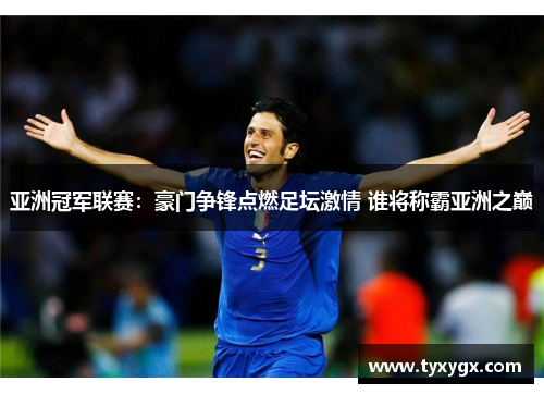 亚洲冠军联赛：豪门争锋点燃足坛激情 谁将称霸亚洲之巅