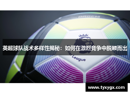 英超球队战术多样性揭秘：如何在激烈竞争中脱颖而出