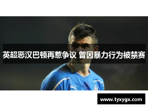 英超恶汉巴顿再惹争议 曾因暴力行为被禁赛