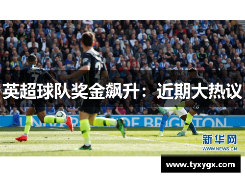 英超球队奖金飙升：近期大热议