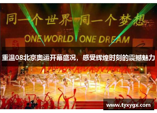 重温08北京奥运开幕盛况，感受辉煌时刻的震撼魅力